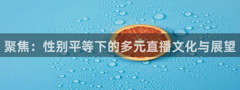 免费看咪咕体育直播：聚焦：性别平等下的多元直播文化与展望